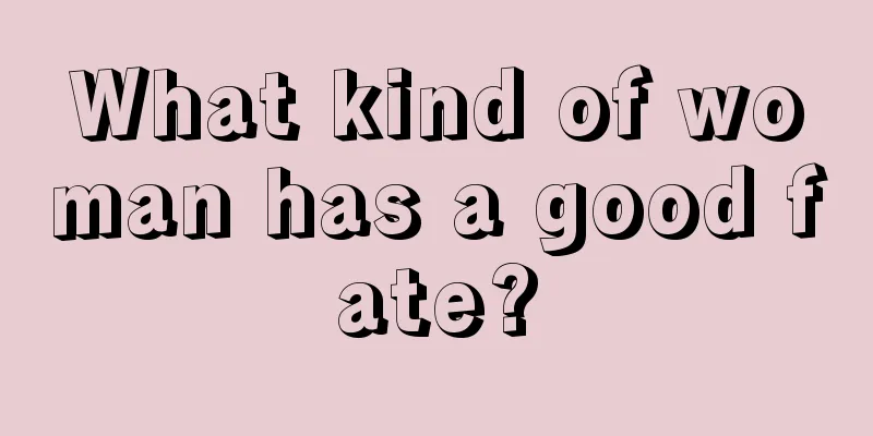 What kind of woman has a good fate?