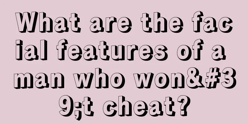 What are the facial features of a man who won't cheat?