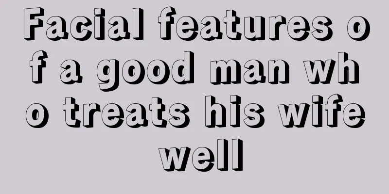 Facial features of a good man who treats his wife well