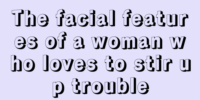 The facial features of a woman who loves to stir up trouble