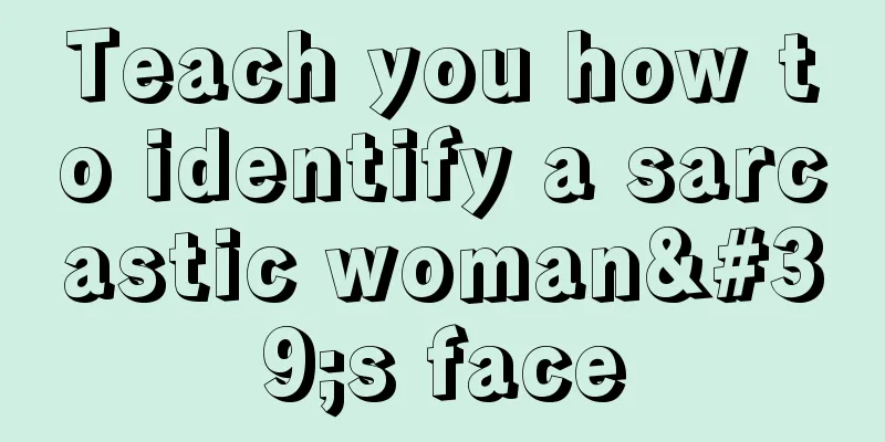 Teach you how to identify a sarcastic woman's face
