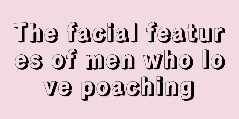 The facial features of men who love poaching