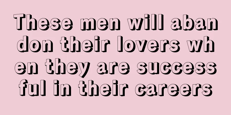These men will abandon their lovers when they are successful in their careers