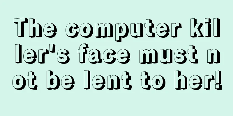 The computer killer's face must not be lent to her!