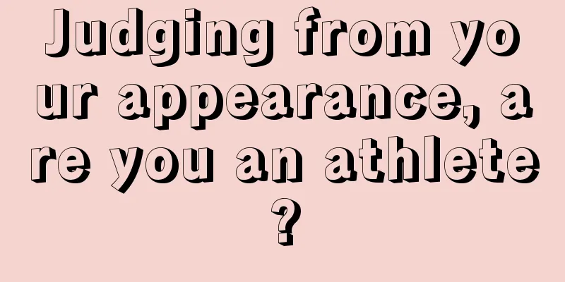 Judging from your appearance, are you an athlete?