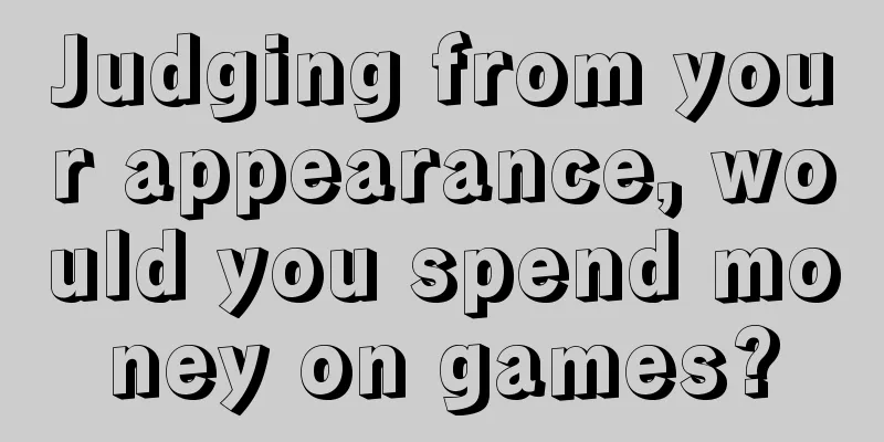 Judging from your appearance, would you spend money on games?
