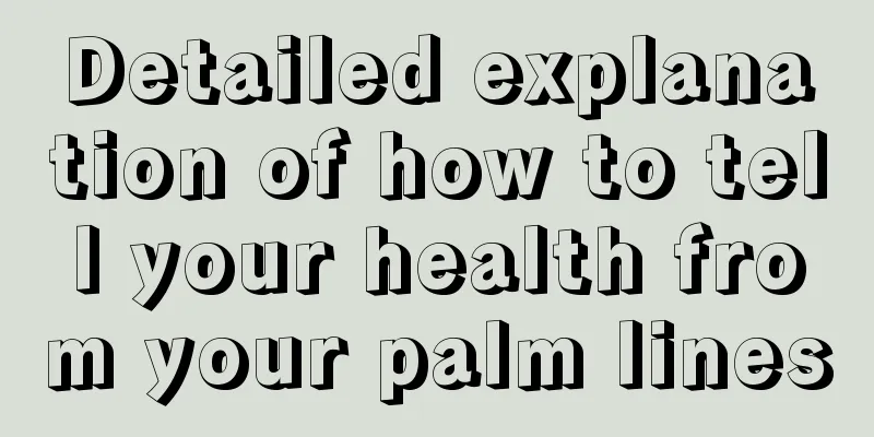 Detailed explanation of how to tell your health from your palm lines