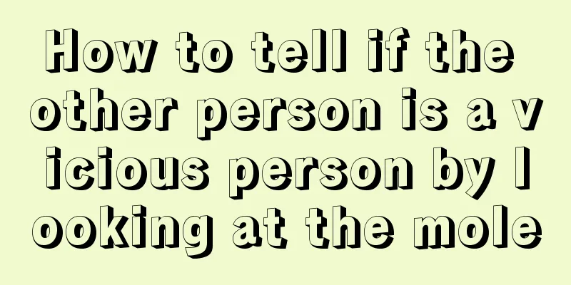 How to tell if the other person is a vicious person by looking at the mole