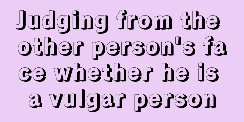 Judging from the other person's face whether he is a vulgar person