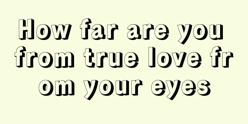 How far are you from true love from your eyes