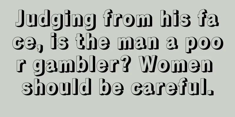 Judging from his face, is the man a poor gambler? Women should be careful.