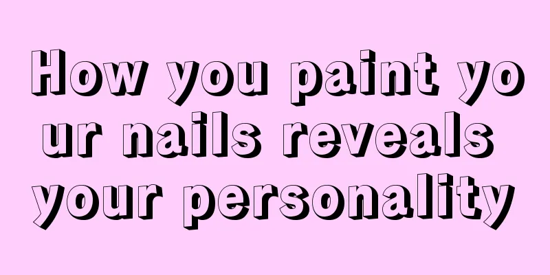 How you paint your nails reveals your personality