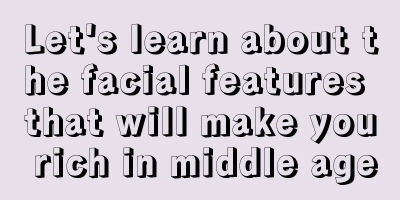 Let's learn about the facial features that will make you rich in middle age