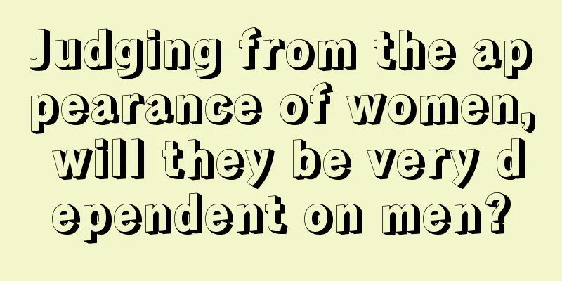 Judging from the appearance of women, will they be very dependent on men?