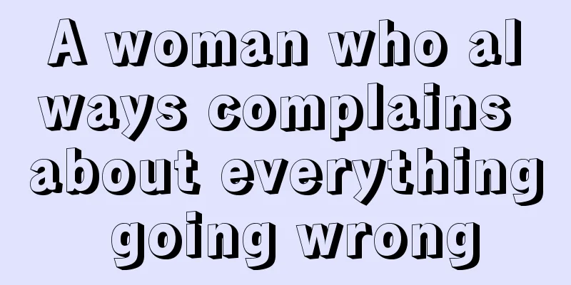 A woman who always complains about everything going wrong