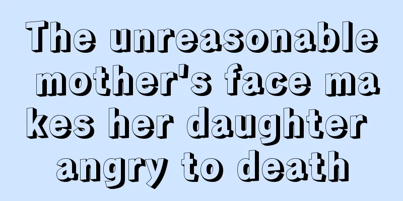 The unreasonable mother's face makes her daughter angry to death