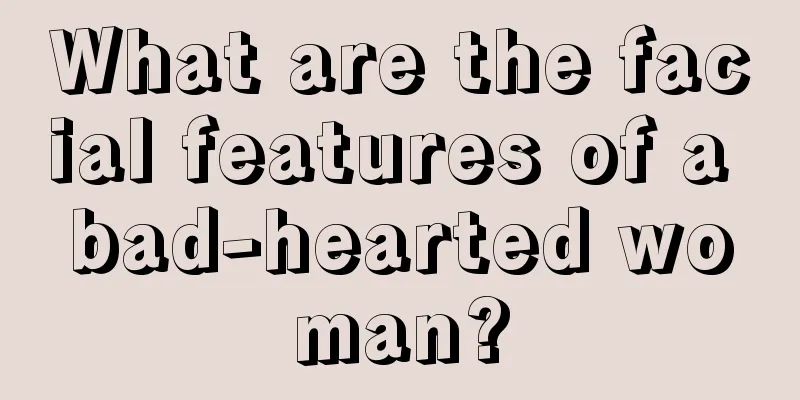 What are the facial features of a bad-hearted woman?
