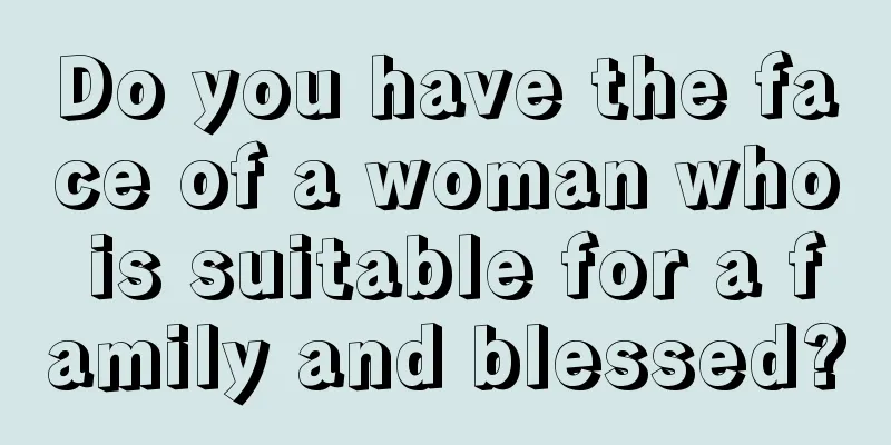 Do you have the face of a woman who is suitable for a family and blessed?
