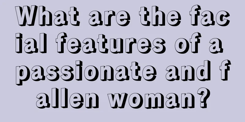 What are the facial features of a passionate and fallen woman?