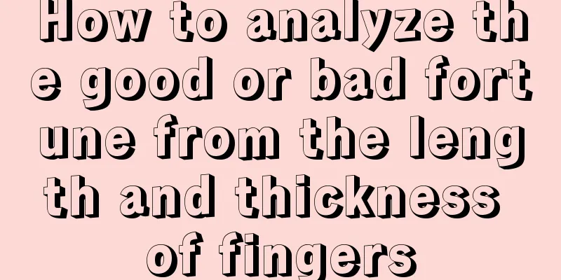 How to analyze the good or bad fortune from the length and thickness of fingers