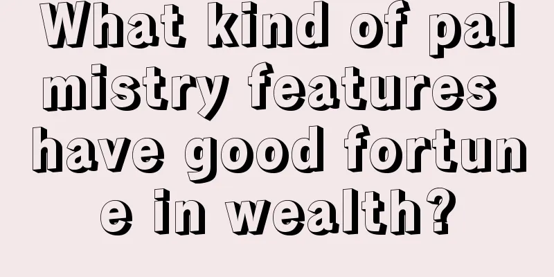 What kind of palmistry features have good fortune in wealth?