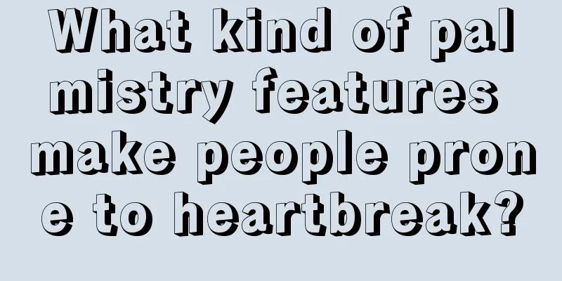 What kind of palmistry features make people prone to heartbreak?