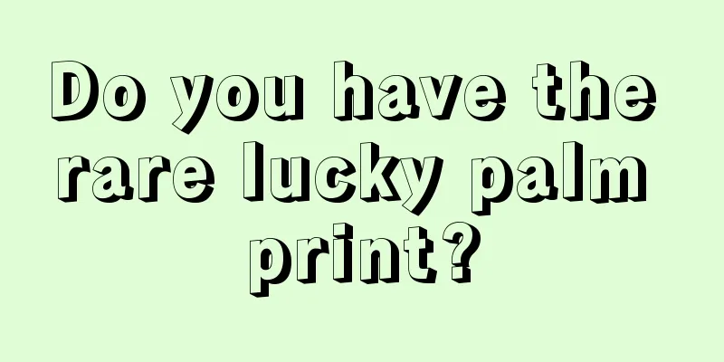 Do you have the rare lucky palm print?