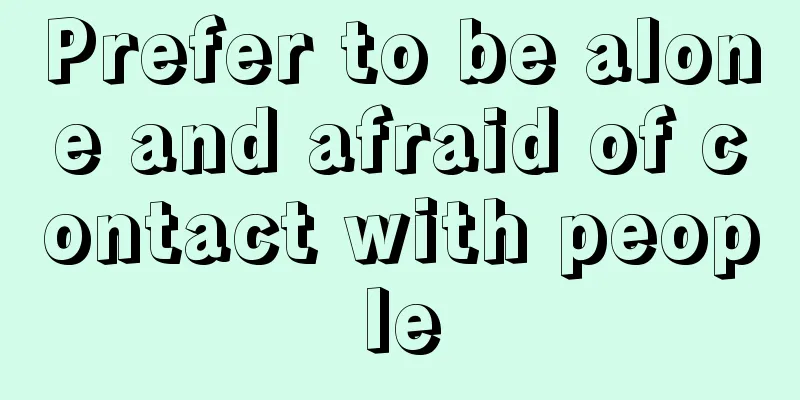 Prefer to be alone and afraid of contact with people