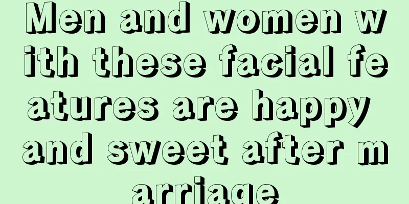 Men and women with these facial features are happy and sweet after marriage