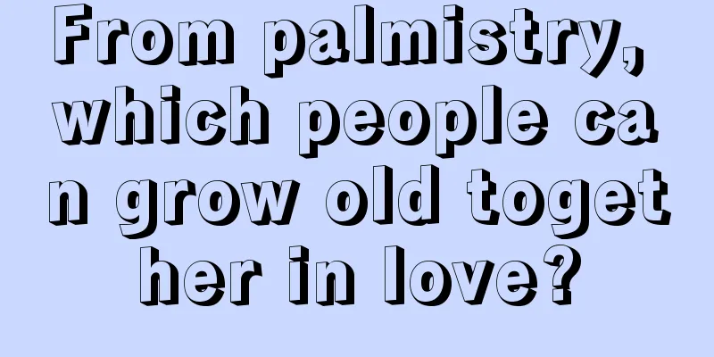 From palmistry, which people can grow old together in love?
