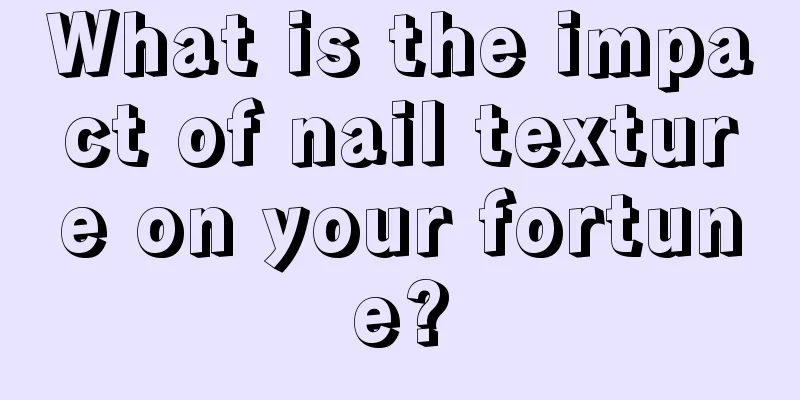 What is the impact of nail texture on your fortune?