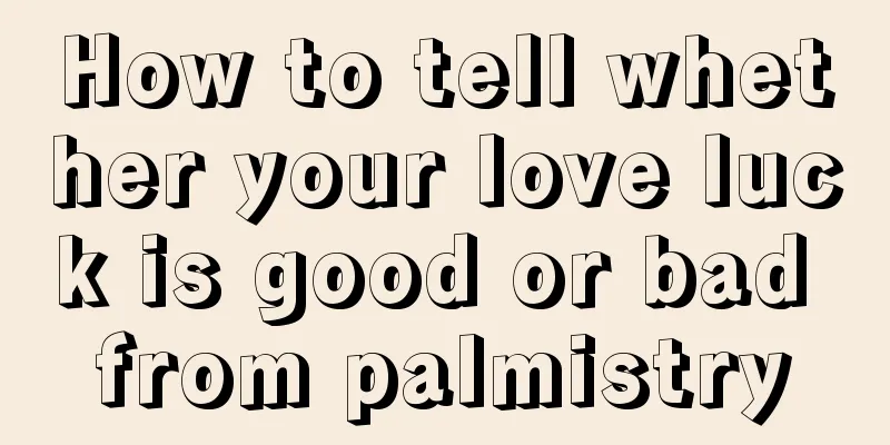 How to tell whether your love luck is good or bad from palmistry