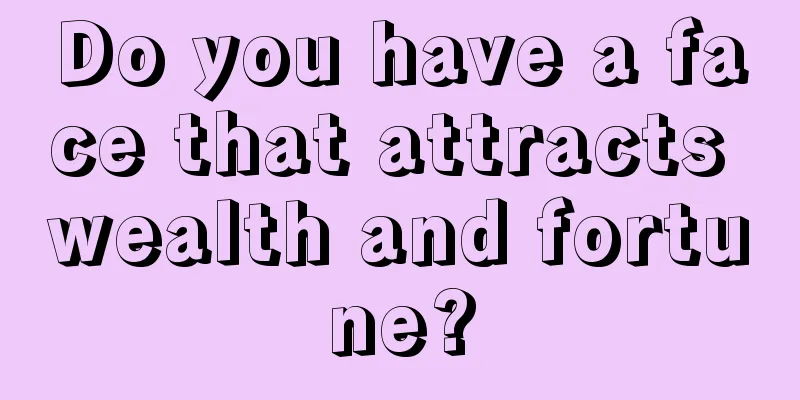 Do you have a face that attracts wealth and fortune?