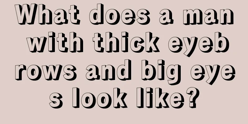What does a man with thick eyebrows and big eyes look like?