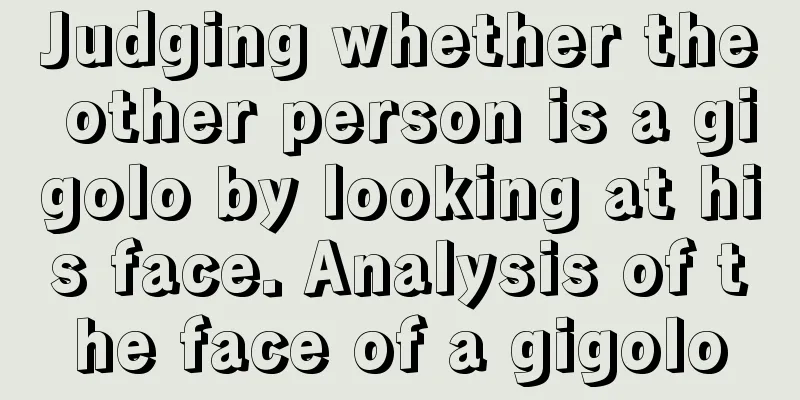 Judging whether the other person is a gigolo by looking at his face. Analysis of the face of a gigolo