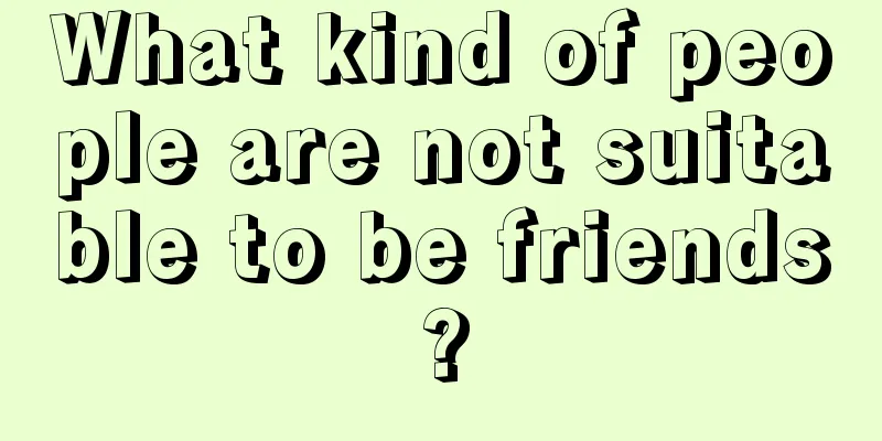 What kind of people are not suitable to be friends?