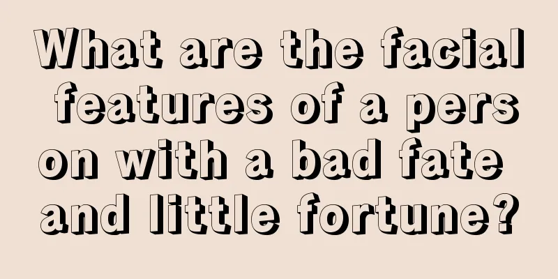 What are the facial features of a person with a bad fate and little fortune?