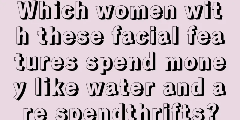 Which women with these facial features spend money like water and are spendthrifts?