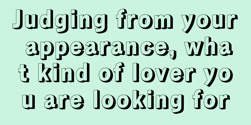 Judging from your appearance, what kind of lover you are looking for