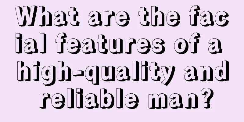 What are the facial features of a high-quality and reliable man?