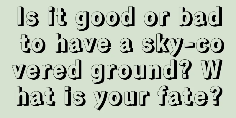 Is it good or bad to have a sky-covered ground? What is your fate?