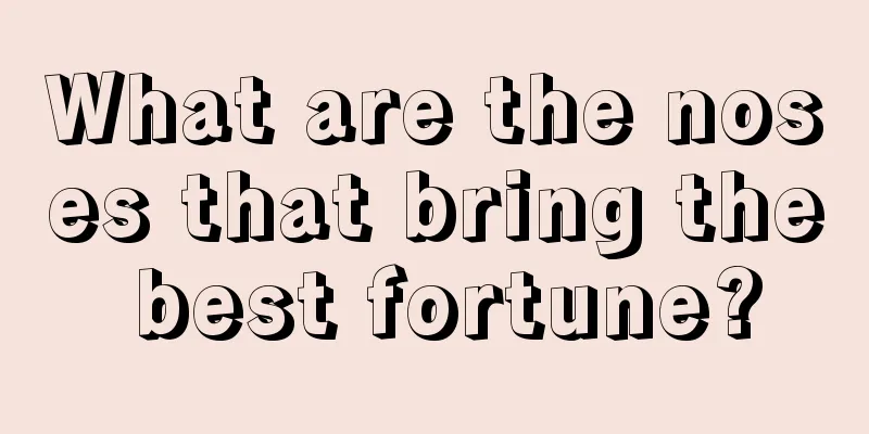 What are the noses that bring the best fortune?