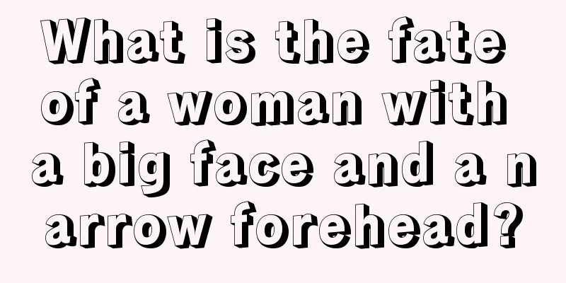 What is the fate of a woman with a big face and a narrow forehead?