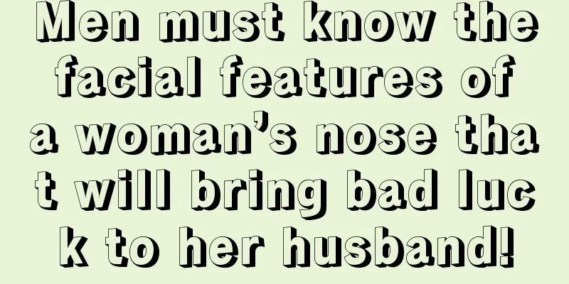 Men must know the facial features of a woman’s nose that will bring bad luck to her husband!