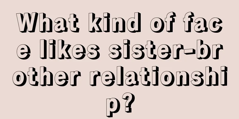 What kind of face likes sister-brother relationship?