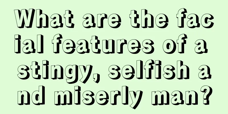 What are the facial features of a stingy, selfish and miserly man?