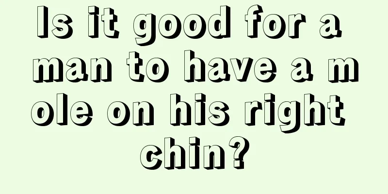 Is it good for a man to have a mole on his right chin?