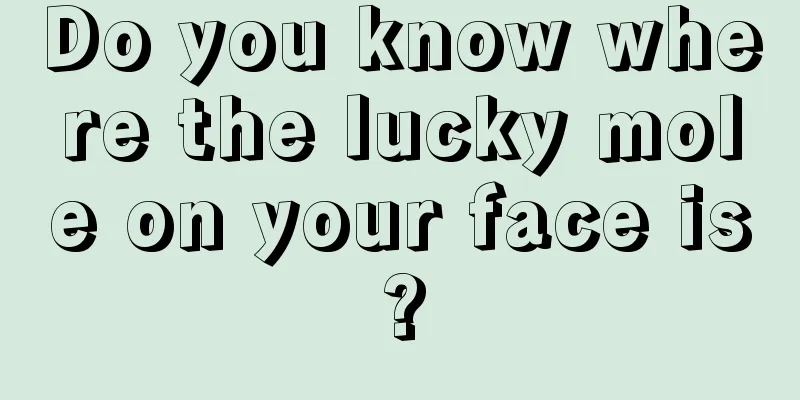 Do you know where the lucky mole on your face is?