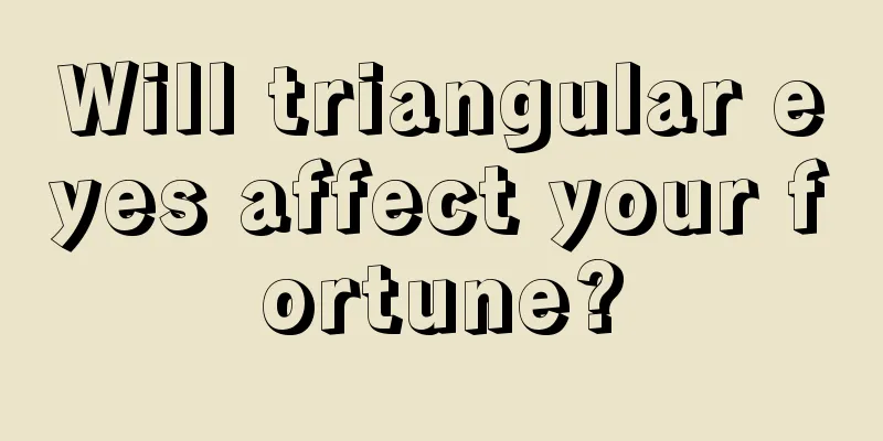 Will triangular eyes affect your fortune?