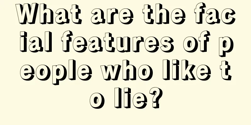 What are the facial features of people who like to lie?